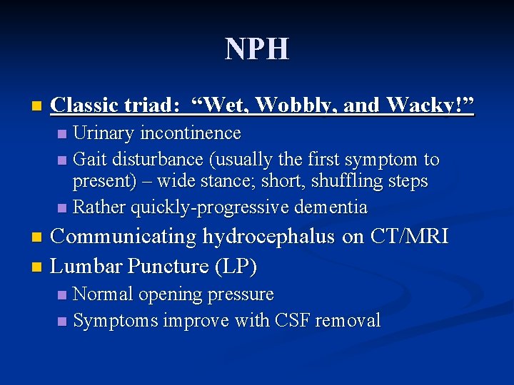 NPH n Classic triad: “Wet, Wobbly, and Wacky!” Urinary incontinence n Gait disturbance (usually