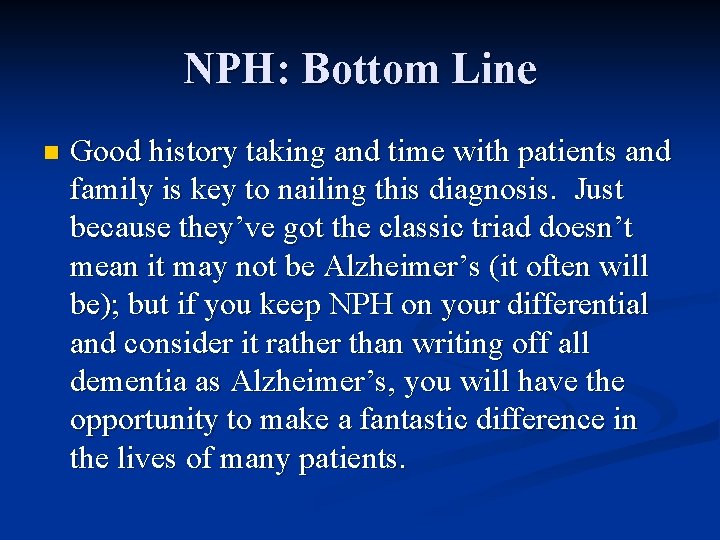NPH: Bottom Line n Good history taking and time with patients and family is