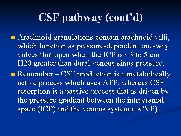 CSF pathway (cont’d) Arachnoid granulations contain arachnoid villi, which function as pressure-dependent one-way valves