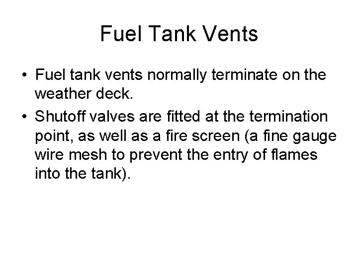 Fuel Tank Vents • Fuel tank vents normally terminate on the weather deck. •