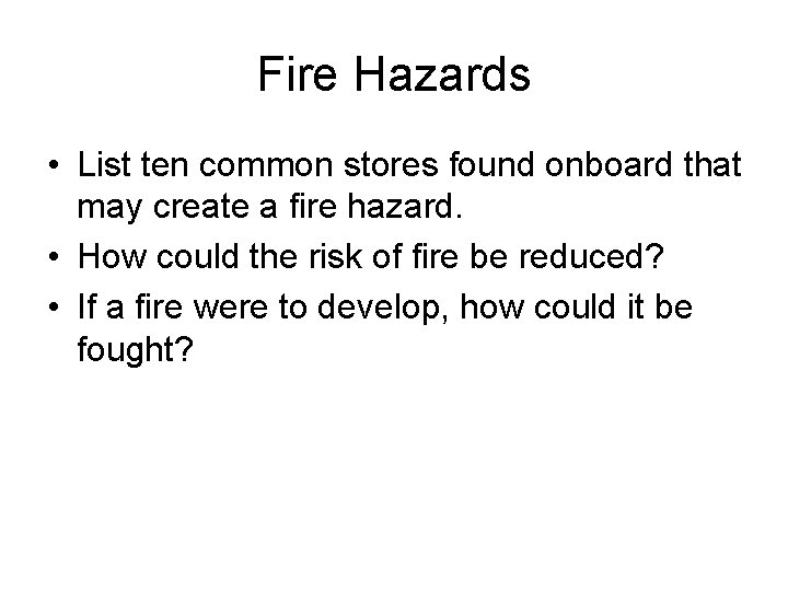 Fire Hazards • List ten common stores found onboard that may create a fire