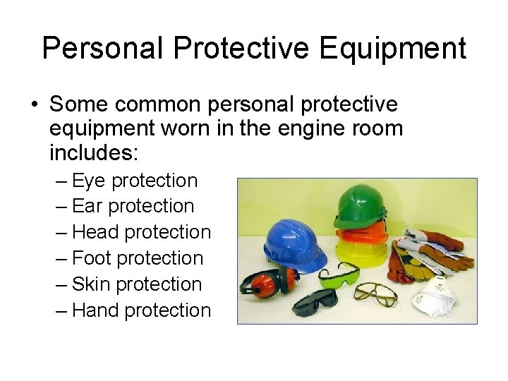 Personal Protective Equipment • Some common personal protective equipment worn in the engine room