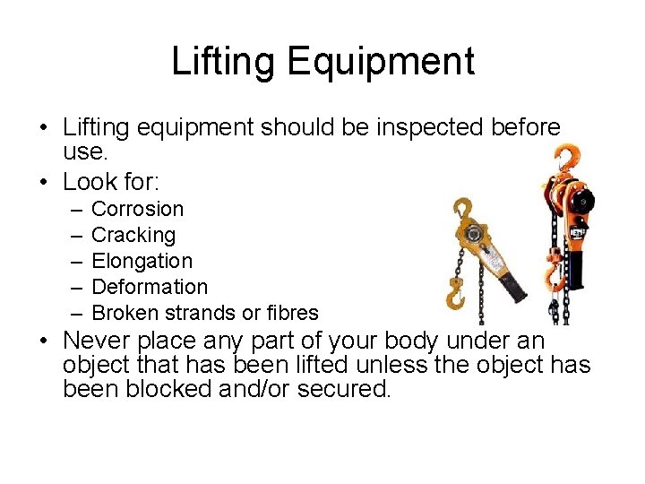Lifting Equipment • Lifting equipment should be inspected before use. • Look for: –