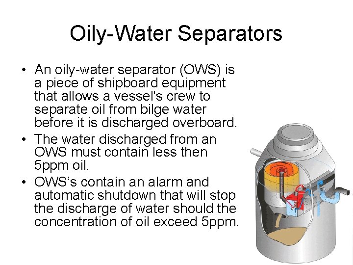 Oily-Water Separators • An oily-water separator (OWS) is a piece of shipboard equipment that