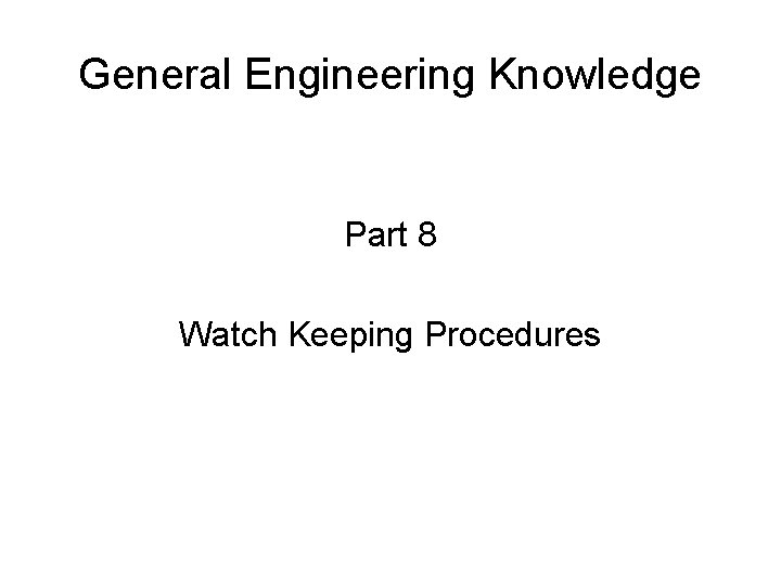 General Engineering Knowledge Part 8 Watch Keeping Procedures 