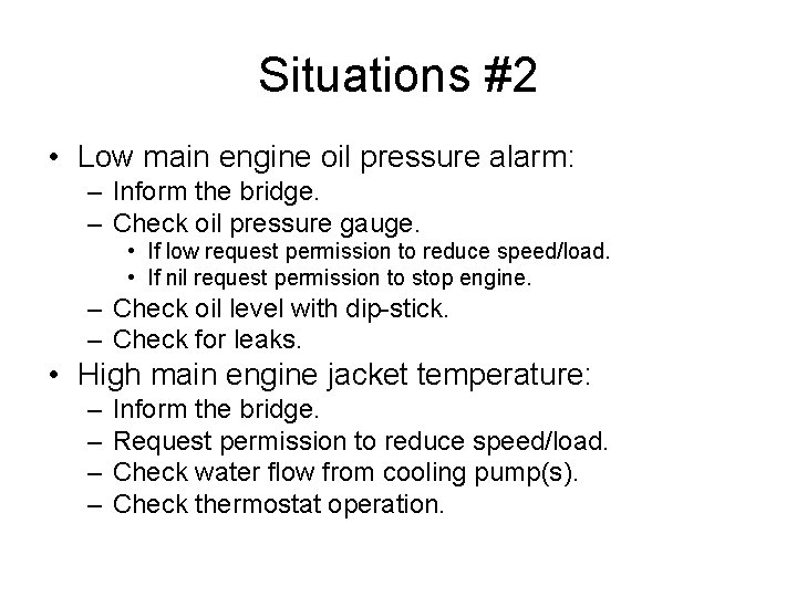 Situations #2 • Low main engine oil pressure alarm: – Inform the bridge. –