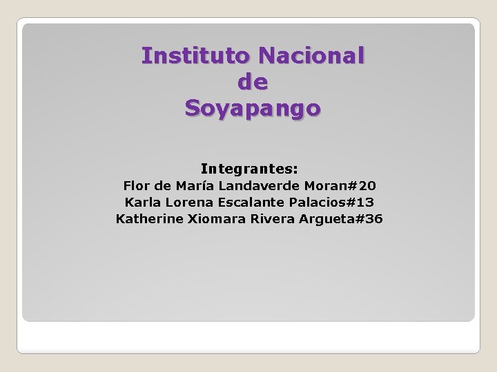 Instituto Nacional de Soyapango Integrantes: Flor de María Landaverde Moran#20 Karla Lorena Escalante Palacios#13