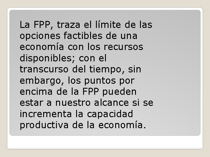 La FPP, traza el límite de las opciones factibles de una economía con los