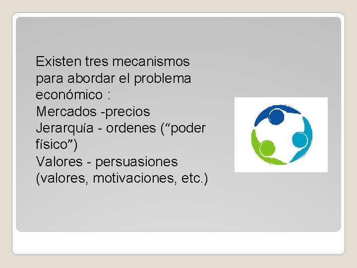 Existen tres mecanismos para abordar el problema económico : Mercados -precios Jerarquía - ordenes