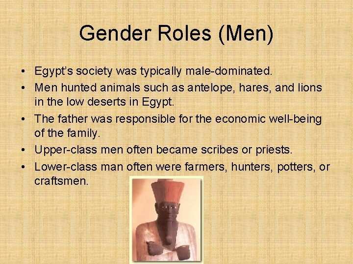 Gender Roles (Men) • Egypt’s society was typically male-dominated. • Men hunted animals such