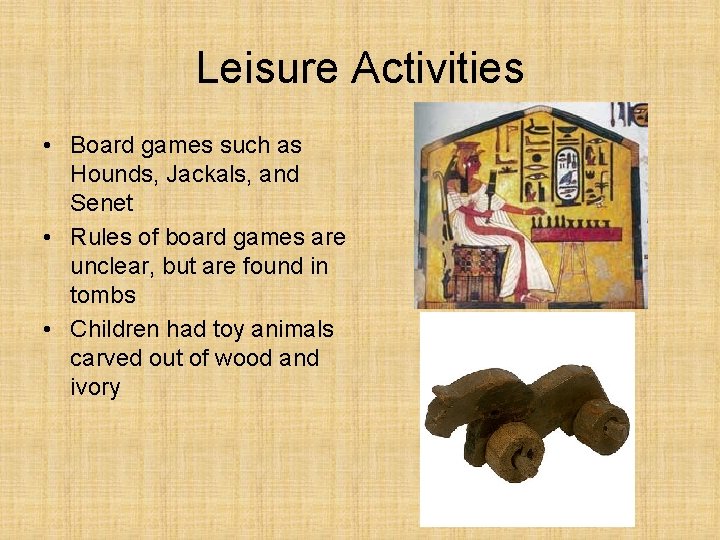 Leisure Activities • Board games such as Hounds, Jackals, and Senet • Rules of