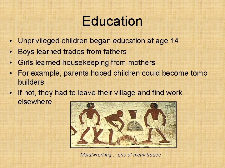 Education • • Unprivileged children began education at age 14 Boys learned trades from