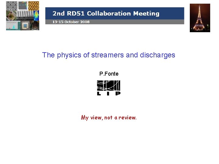 The physics of streamers and discharges P. Fonte My view, not a review. 