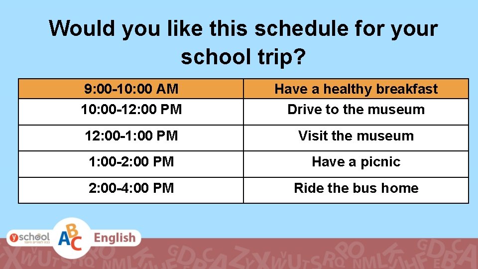 Would you like this schedule for your school trip? 9: 00 -10: 00 AM Would you like this schedule for your school trip? 9: 00 -10: 00 AM