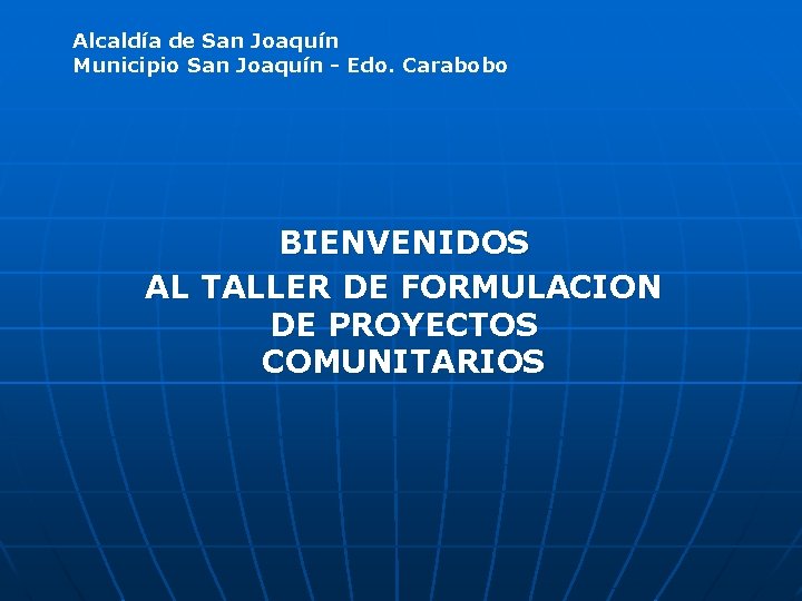 Alcaldía de San Joaquín Municipio San Joaquín - Edo. Carabobo BIENVENIDOS AL TALLER DE