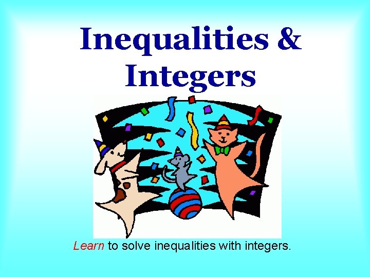 Inequalities & Integers Learn to solve inequalities with integers. 