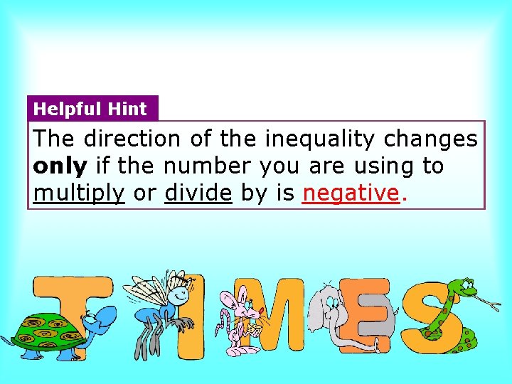 Helpful Hint The direction of the inequality changes only if the number you are