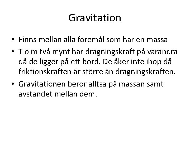 Gravitation • Finns mellan alla föremål som har en massa • T o m