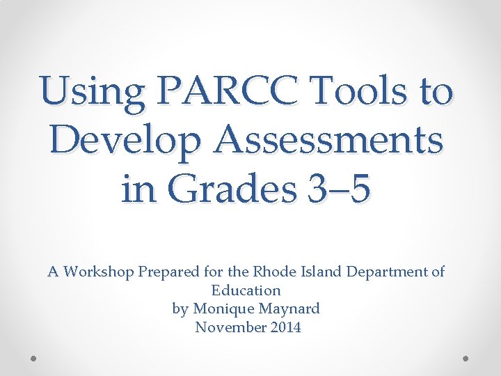 Using PARCC Tools to Develop Assessments in Grades 3 5 A Workshop Prepared for