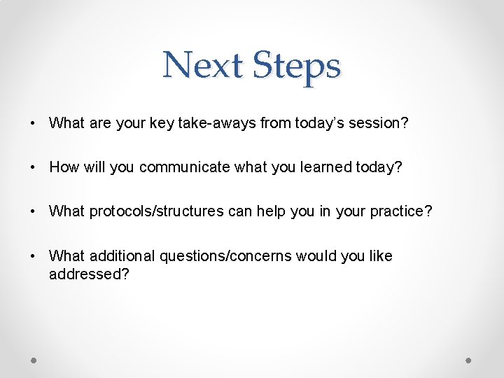 Next Steps • What are your key take-aways from today’s session? • How will