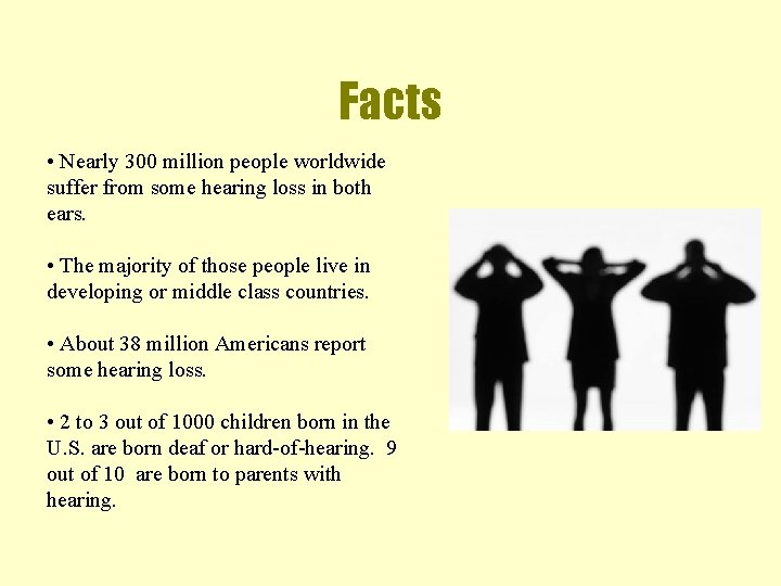 Facts • Nearly 300 million people worldwide suffer from some hearing loss in both