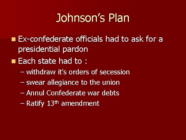 Johnson’s Plan n Ex-confederate officials had to ask for a presidential pardon n Each