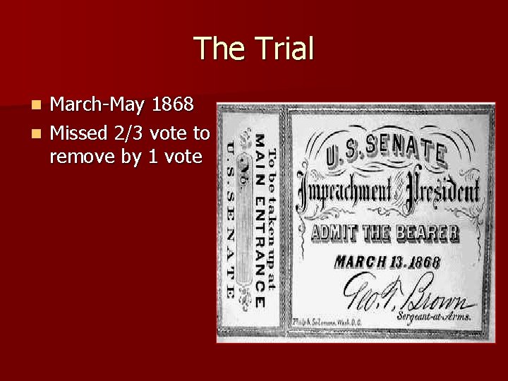 The Trial March-May 1868 n Missed 2/3 vote to remove by 1 vote n