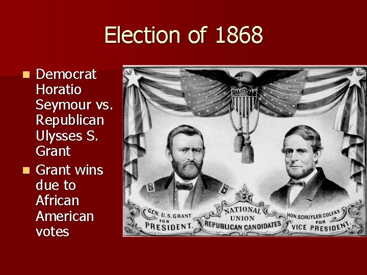 Election of 1868 Democrat Horatio Seymour vs. Republican Ulysses S. Grant n Grant wins