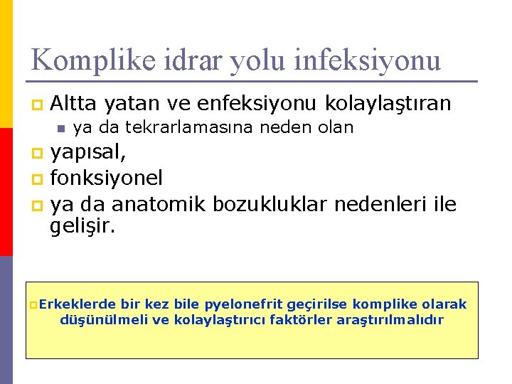 Komplike idrar yolu infeksiyonu p Altta yatan ve enfeksiyonu kolaylaştıran n ya da tekrarlamasına