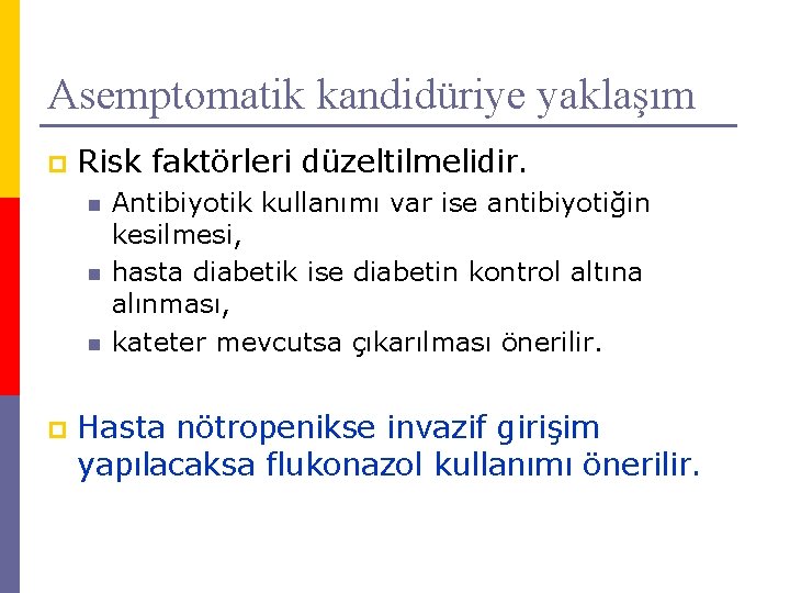 Asemptomatik kandidüriye yaklaşım p Risk faktörleri düzeltilmelidir. n n n p Antibiyotik kullanımı var