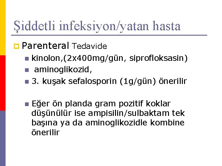 Şiddetli infeksiyon/yatan hasta p Parenteral Tedavide kinolon, (2 x 400 mg/gün, siprofloksasin) n aminoglikozid,