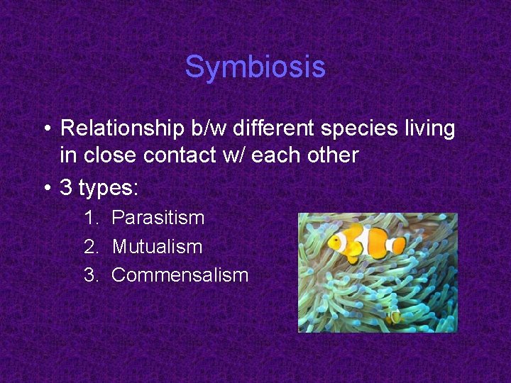 Symbiosis • Relationship b/w different species living in close contact w/ each other •