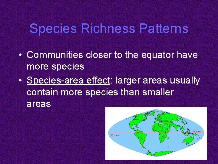 Species Richness Patterns • Communities closer to the equator have more species • Species-area