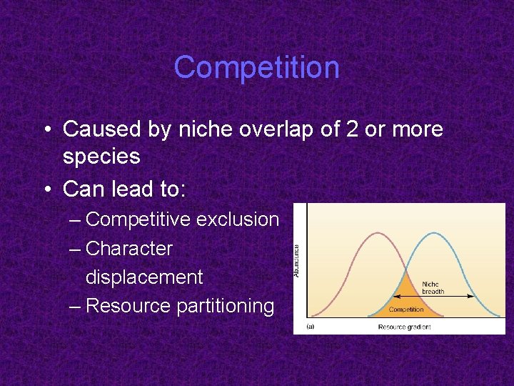 Competition • Caused by niche overlap of 2 or more species • Can lead