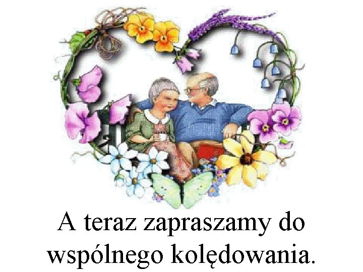 A teraz zapraszamy do wspólnego kolędowania. 