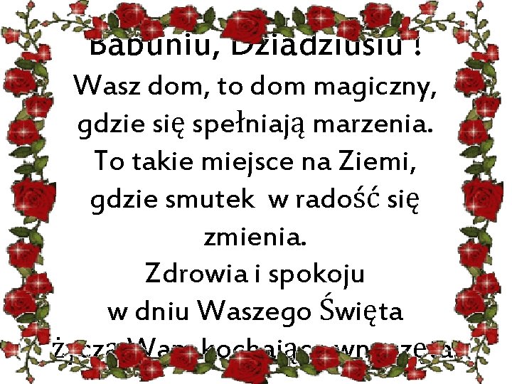 Babuniu, Dziadziusiu ! Wasz dom, to dom magiczny, gdzie się spełniają marzenia. To takie