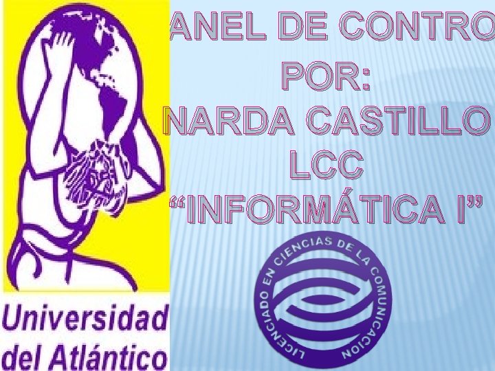 PANEL DE CONTRO POR: NARDA CASTILLO LCC “INFORMÁTICA I” 
