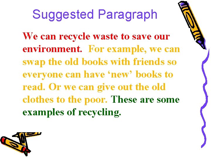 Suggested Paragraph We can recycle waste to save our environment. For example, we can