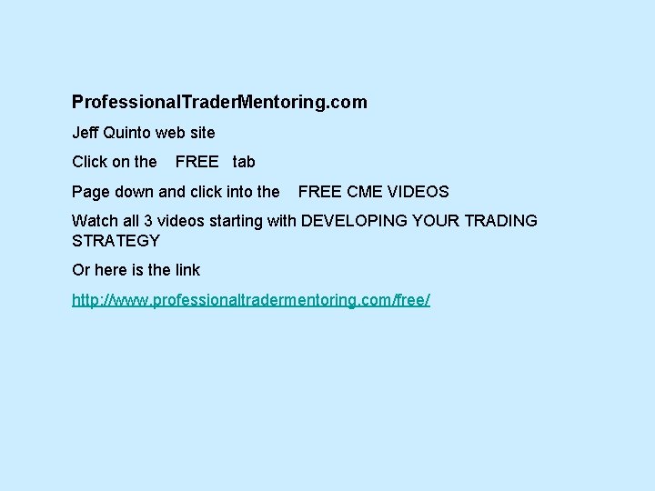 Professional. Trader. Mentoring. com Jeff Quinto web site Click on the FREE tab Page Professional. Trader. Mentoring. com Jeff Quinto web site Click on the FREE tab Page