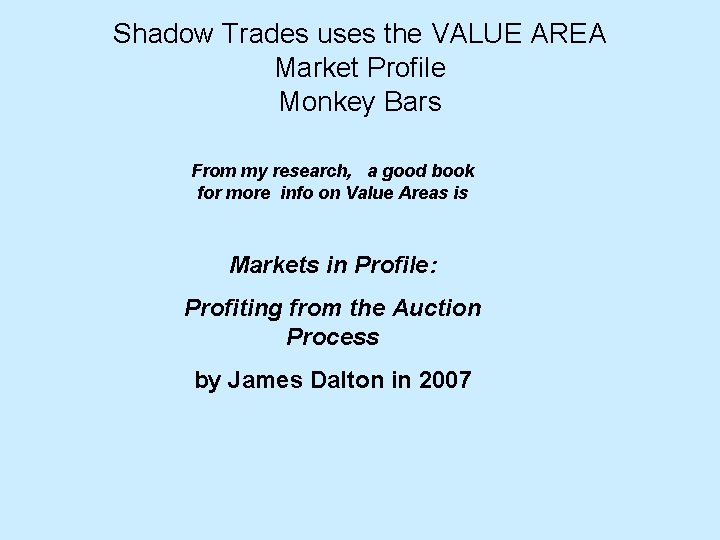 Shadow Trades uses the VALUE AREA Market Profile Monkey Bars From my research, a Shadow Trades uses the VALUE AREA Market Profile Monkey Bars From my research, a