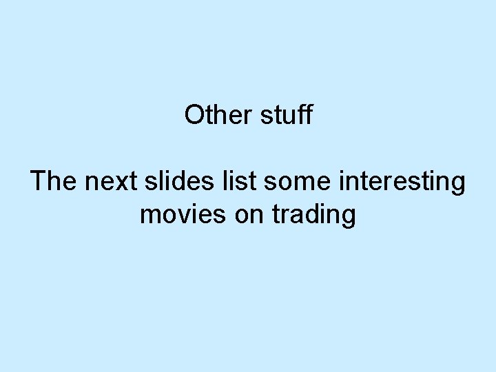 Other stuff The next slides list some interesting movies on trading Other stuff The next slides list some interesting movies on trading
