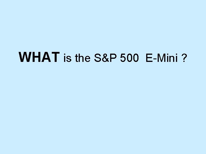 WHAT is the S&P 500 E-Mini ? WHAT is the S&P 500 E-Mini ?