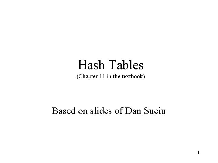 Hash Tables (Chapter 11 in the textbook) Based on slides of Dan Suciu 1