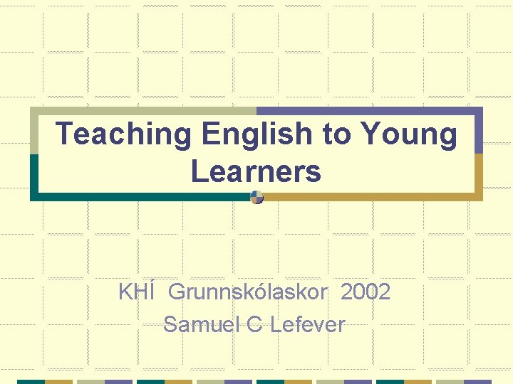 Teaching English to Young Learners KHÍ Grunnskólaskor 2002 Samuel C Lefever 