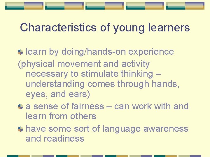 Characteristics of young learners learn by doing/hands-on experience (physical movement and activity necessary to