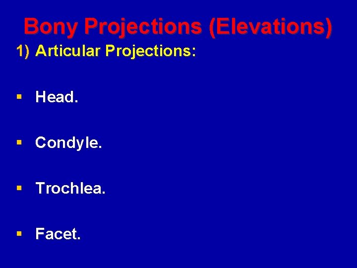 Bony Projections (Elevations) 1) Articular Projections: § Head. § Condyle. § Trochlea. § Facet.