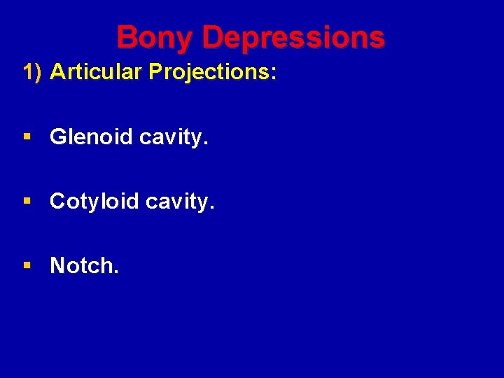 Bony Depressions 1) Articular Projections: § Glenoid cavity. § Cotyloid cavity. § Notch. 