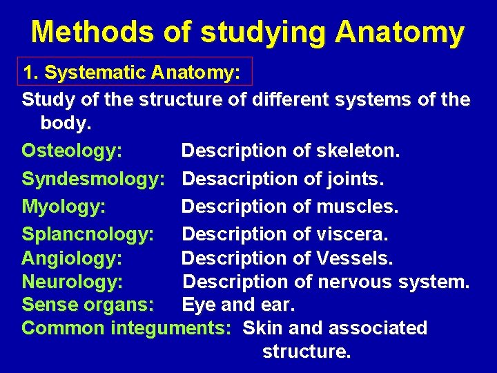 Methods of studying Anatomy 1. Systematic Anatomy: Study of the structure of different systems