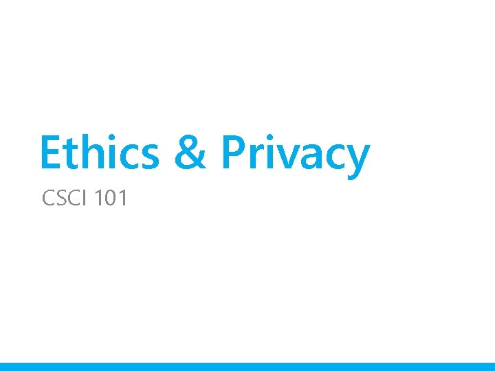 Ethics & Privacy CSCI 101 