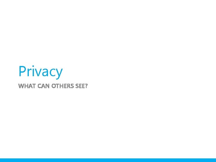 Privacy WHAT CAN OTHERS SEE? 